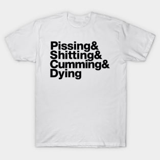 Pissing & Shitting & Cumming & Dying T-Shirt